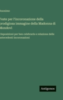 Feste per l'incoronazione della prodigiosa immagine della Madonna di Mondovì: Disposizioni per ben celebrarle e relazione delle antecedenti incoronazioni (Italian Edition) 3563231923 Book Cover