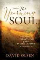 The Yearning Soul: Unearthing Your Divine Destiny 1462117228 Book Cover