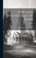 Hincmar, Archevêque De Reims: Sa Vie, Ses OEuvres, Son Influence 1022484176 Book Cover