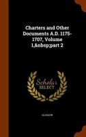 Charters and Other Documents A.D. 1175-1707, Volume 1, Part 2 1145684297 Book Cover