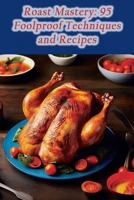 Roast Mastery: 95 Foolproof Techniques and Recipes B0CHL92TLV Book Cover