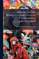 Report of the Pennsylvania Guenon Commission. [microform] 1172491828 Book Cover