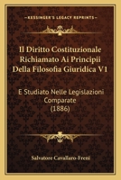 Il Diritto Costituzionale Richiamato Ai Principii Della Filosofia Giuridica V1: E Studiato Nelle Legislazioni Comparate (1886) 1160879281 Book Cover