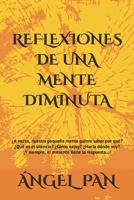 REFLEXIONES DE UNA MENTE DIMINUTA: ¿A veces, nuestra pequeña mente quiere saber por qué? ¿Qué es el silencio? ¿Cómo estoy? ¿Hacia dónde voy? ¡Y ... tiene la respuesta…! (Spanish Edition) B0BQXYK4N2 Book Cover
