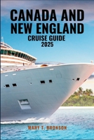 CANADA AND NEW ENGLAND CRUISE GUIDE 2025: A Journey Through Lighthouses, Lobster Ports, Colonial Streets & Stunning Coastlines B0FJ8YBH9K Book Cover