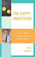 The Happy Professor: How to Teach Undergraduates and Feel Good About It 1475849060 Book Cover