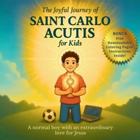 The Joyful Journey of Saint Carlo Acutis for Kids: A heartwarming Catholic children's story about faith, kindness, and love of Jesus B0F74QZRH9 Book Cover