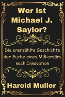 Wer ist Michael J. Saylor?: Die unerzählte Geschichte der Suche eines Milliardärs nach Innovation (German Edition) B0DRWZJ8RB Book Cover