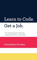 Learn to Code. Get a Job: The Ultimate Guide to Learning and Getting Hired as a Developer. 1734004428 Book Cover