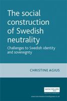 The Social Construction of Swedish Neutrality: Challenges to Swedish Identity and Sovereignty (New Approaches to Conflict Analysis) 0719071526 Book Cover