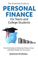 The Essential Guide to Personal Finance for Teens and College Students-Practical Hacks to Eliminate Money-Stress and Build Wealth for the Future 1735617148 Book Cover