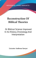 Reconstruction of Biblical Theories: Or Biblical Science Improved in Its History, Chronology, and Interpretation, and Relieved From Traditionary Errors and Unwarrantable Hypotheses 1432678000 Book Cover