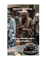 Paranormal Cozy Mystery: Ghosts, Ghouls, and a Cup of Coffee B0DT1H5FM6 Book Cover