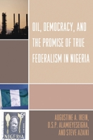 Oil, Democracy and the Promise of True Federalism in Nigeria 0761839283 Book Cover