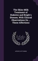 The Skim-milk Treatment of Diabetes and Bright's Disease 1017885907 Book Cover