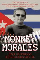 Monkey Morales: The True Story of a Mythic Cuban Exile, Assassin, CIA Operative, FBI Informant, Smuggler, and Dad B0DV4MZSS7 Book Cover