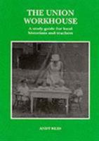 The Union Workhouse: A Study Guide for Teachers and Local Historians (Learning Local History) 0850339146 Book Cover