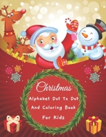 Christmas Alphabet Dot to Dot And Coloring Book For Kids: Happy Christmas Alphabet Dot to Dot Workbook - ABC Alphabet Dot to Dot Activity Books For Ki B08PLDDDG8 Book Cover