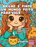 "BRILHE E PINTE: UM MUNDO FEITO PARA VOÇÊ." (Portuguese Edition) 6501436710 Book Cover