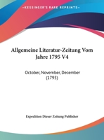 Allgemeine Literatur-Zeitung Vom Jahre 1795 V4: October, November, December (1795) 1168448646 Book Cover