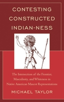 Contesting Constructed Indian-Ness: The Intersection of the Frontier, Masculinity, and Whiteness in Native American Mascot Representations 1498515193 Book Cover
