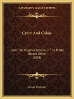 Crecy And Calais: From The Original Records In The Public Record Office 1247473953 Book Cover