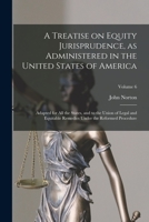 A Treatise on Equity Jurisprudence, as Administered in the United States of America; Adapted for All the States, and to the Union of Legal and Equitable Remedies Under the Reformed Procedure; Volume 6 1018854533 Book Cover