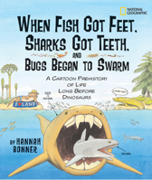 When Fish Got Feet, Sharks Got Teeth, and Bugs Began to Swarm: A Cartoon Prehistory of Life Long Before Dinosaurs 1426300786 Book Cover