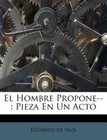 El Hombre Propone--: Pieza En Un Acto 1248383699 Book Cover