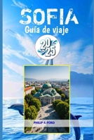 GUÍA DE VIAJE A SOFÍA 2025: "Explora Sofía: revelando los tesoros escondidos de la capital eterna de Bulgaria" (Explore the World the ultimate Travel Guides) (Spanish Edition) B0DTKR32RJ Book Cover