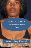 Selected Plays V: Three Southern African Plays 1651127735 Book Cover