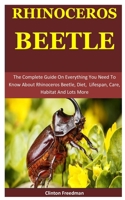 Rhinoceros Beetle: The Complete Guide On Everything You Need To Know About Rhinoceros Beetle, Diet, Lifespan, Care, Habitat And Lots More 1672800846 Book Cover