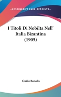 I Titoli Di Nobilta Nell' Italia Bizantina (1905) 1161201270 Book Cover