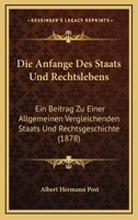 Die Anfange Des Staats Und Rechtslebens: Ein Beitrag Zu Einer Allgemeinen Vergleichenden Staats Und Rechtsgeschichte (1878) 1144512786 Book Cover