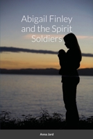 Abigail Finley and the Spirit Soldiers 1794758798 Book Cover