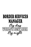 Border Services Manager By Day World's Best Mom By Night: Awesome Border Services Manager Notebook, Border Services Managing/Organizer Journal Gift, ... | 6 x 9 Compact Size, 109 Blank Lined Pages 1699685983 Book Cover