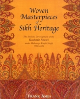 Woven Masterpieces of Sikh Heritage: The Stylistic Development of the Kashmir Shawl Under Maharaja Ranjit Singh 1780-1839 1851495983 Book Cover