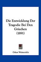 Die Entwicklung Der Tragodie Bei Den Griechen (1891) 1161085599 Book Cover