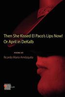 The She Kissed El Paco's Lips Now! or April in Dekalb 0984652388 Book Cover