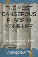 THE MOST DANGEROUS PLACE IN YOUR LIFE: Why Stair Accidents Keep Happening B0GZGCFF58 Book Cover