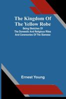 The Kingdom Of The Yellow Robe; Being Sketches Of The Domestic And Religious Rites And Ceremonies Of The Siamese 9371775548 Book Cover