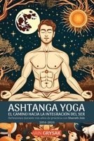 Ashtanga yoga, el camino hacia la integración del ser: Reflexiones durante mis años de práctica con Sharath Jois (2014–2024) (Spanish Edition) 1788946383 Book Cover