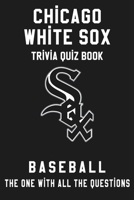 Chicago White Sox Trivia Quiz Book - Baseball - The One With All The Questions: MLB Baseball Fan - Gift for fan of Chicago White Sox B085KS1KQ1 Book Cover