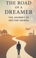 The Road of a Dreamer: The Journey of Hector Ibarra (The Road of a Dreamer Series) B0G3V1RZF4 Book Cover