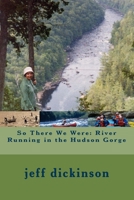 So There We Were: River Running in the Hudson Gorge 1480083313 Book Cover