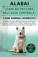 ALABAI (CANI DA PASTORE DELL'ASIA CENTRALE) COME ANIMALI DOMESTICI: La Guida Completa del Proprietario per Acquistare, Prendersi Cura, Dieta, ... del Tuo Adorabile Cane (Italian Edition) B0DTFQVMZS Book Cover
