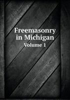 Freemasonry in Michigan Volume 1 5518815387 Book Cover