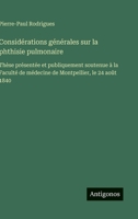 Considérations générales sur la phthisie pulmonaire: Thèse présentée et publiquement soutenue à la Faculté de médecine de Montpellier, le 24 août 1840 (French Edition) 3563072574 Book Cover