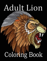 Adult Lion Coloring Book: An Adult Coloring Book Of 50 Lions in a Range of Styles and Ornate Patterns B08R7RD3BZ Book Cover