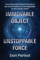 Immovable Object Unstoppable Force: How Does the Church Prevail to be Immovable and Unstoppable at the Same Time? B0GXXBSV52 Book Cover